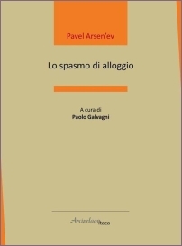 Pavel Arsen’ev - Lo spasmo di alloggio, a cura di Paolo Galvagni - Arcipelago Itaca, 2021